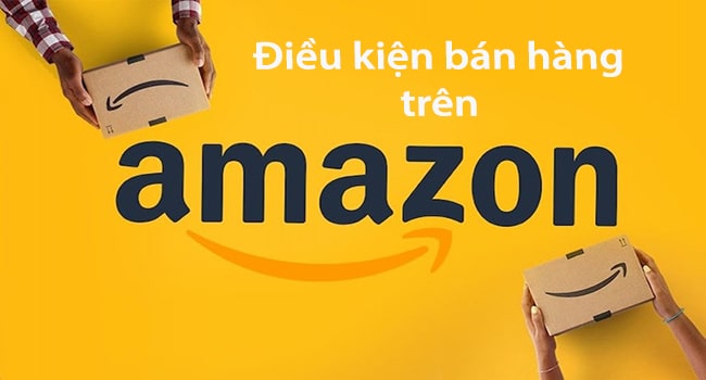 Điều kiện bán hàng trên Amazon