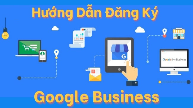 Tải Google Business khó không - Hướng dẫn đăng ký Google My Business